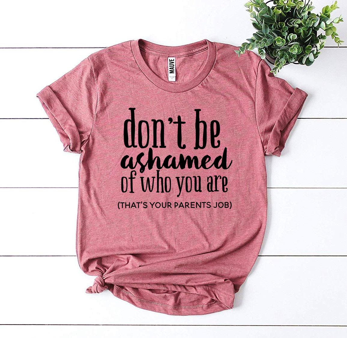 Don’t Be Ashamed Of Who You Are T-shirtT-shirts - Rise and Effect