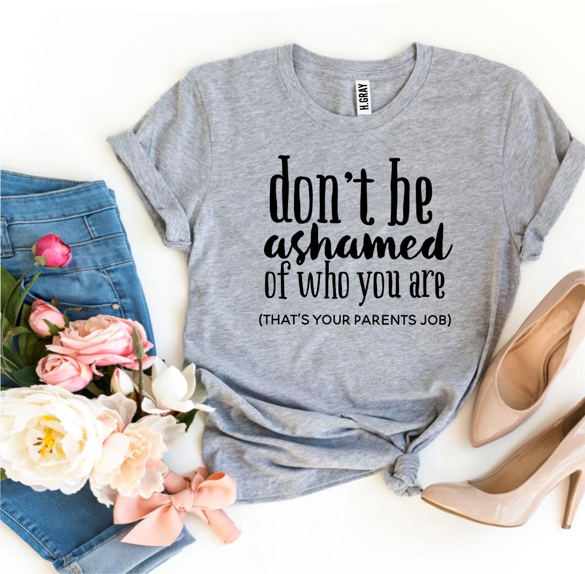 Don’t Be Ashamed Of Who You Are T-shirtT-shirts - Rise and Effect