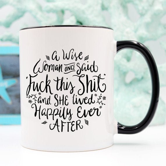 Funny Coffee Mug, A Wise Woman Once Said "F**kmug - Rise and Effect