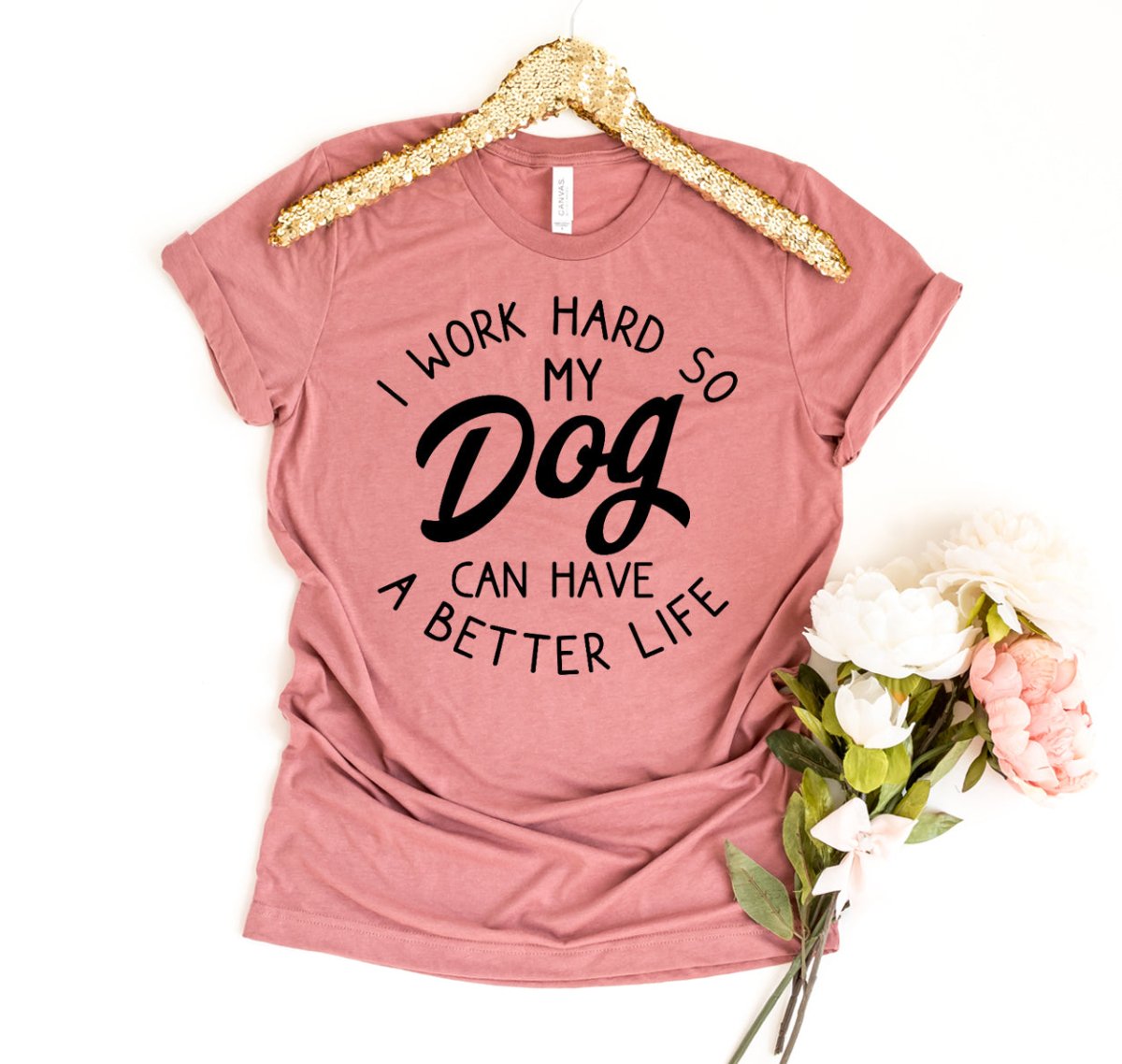 I Work Hard So My Dog Can Have A Better Life T-shirtT-shirts - Rise and Effect