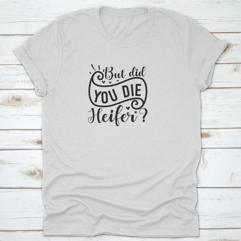 But Did You Die Heifer - Inspirational Valentine’S Day RomanticT-shirts - Rise and Effect