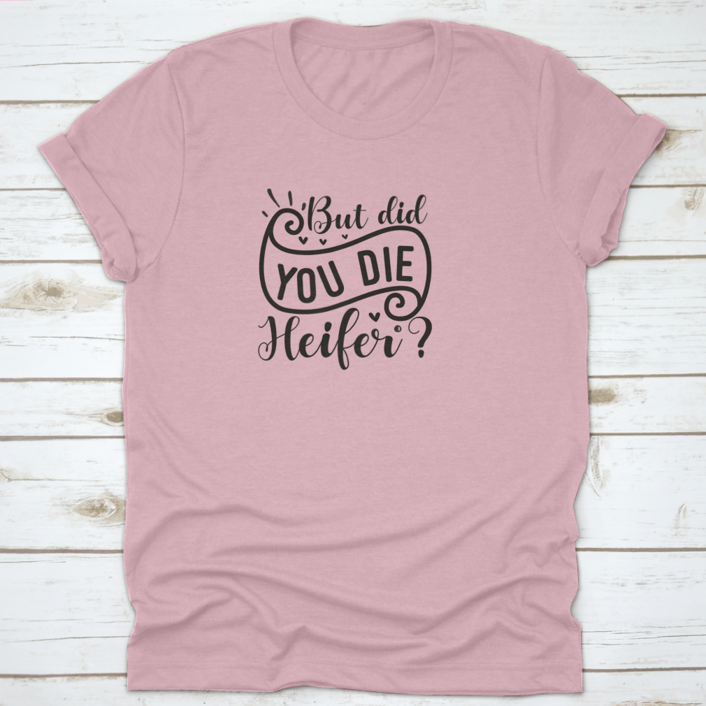 But Did You Die Heifer - Inspirational Valentine’S Day RomanticT-shirts - Rise and Effect