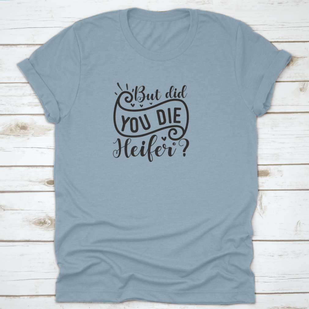 But Did You Die Heifer - Inspirational Valentine’S Day RomanticT-shirts - Rise and Effect