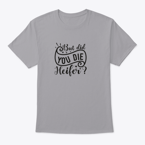 But Did You Die Heifer - Inspirational Valentine’S Day RomanticT-shirts - Rise and Effect